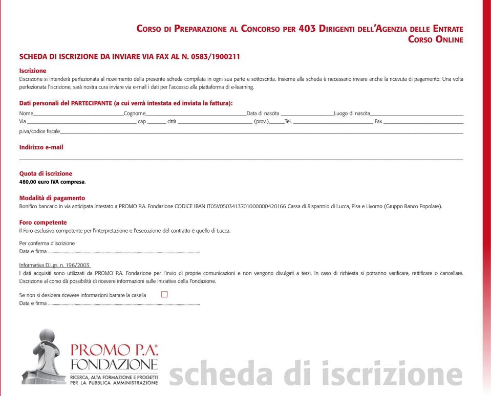 Dati personali del PARTECIPANTE (a cui verrà intestata ed inviata la fattura): Nome Cognome Data di nascita Luogo di nascita Via cap città (prov.) Tel. Fax p.