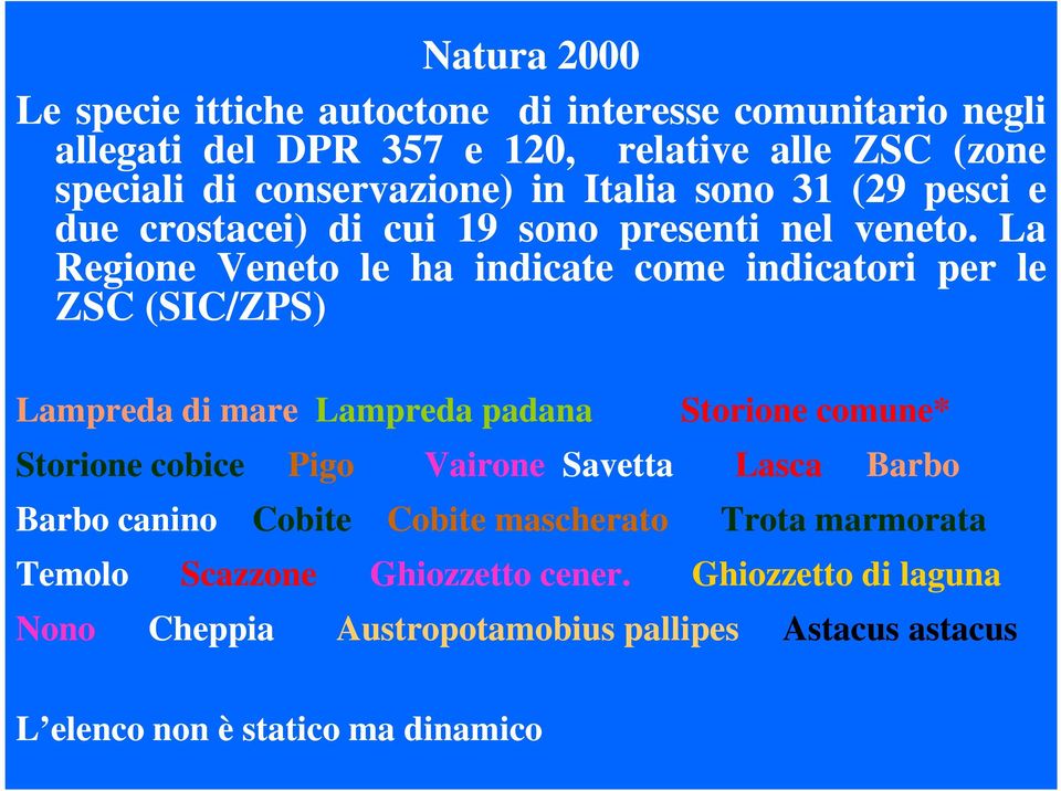 La Regione Veneto le ha indicate come indicatori per le ZSC (SIC/ZPS) Lampreda di mare Lampreda padana Storione cobice Barbo canino Temolo Nono Pigo