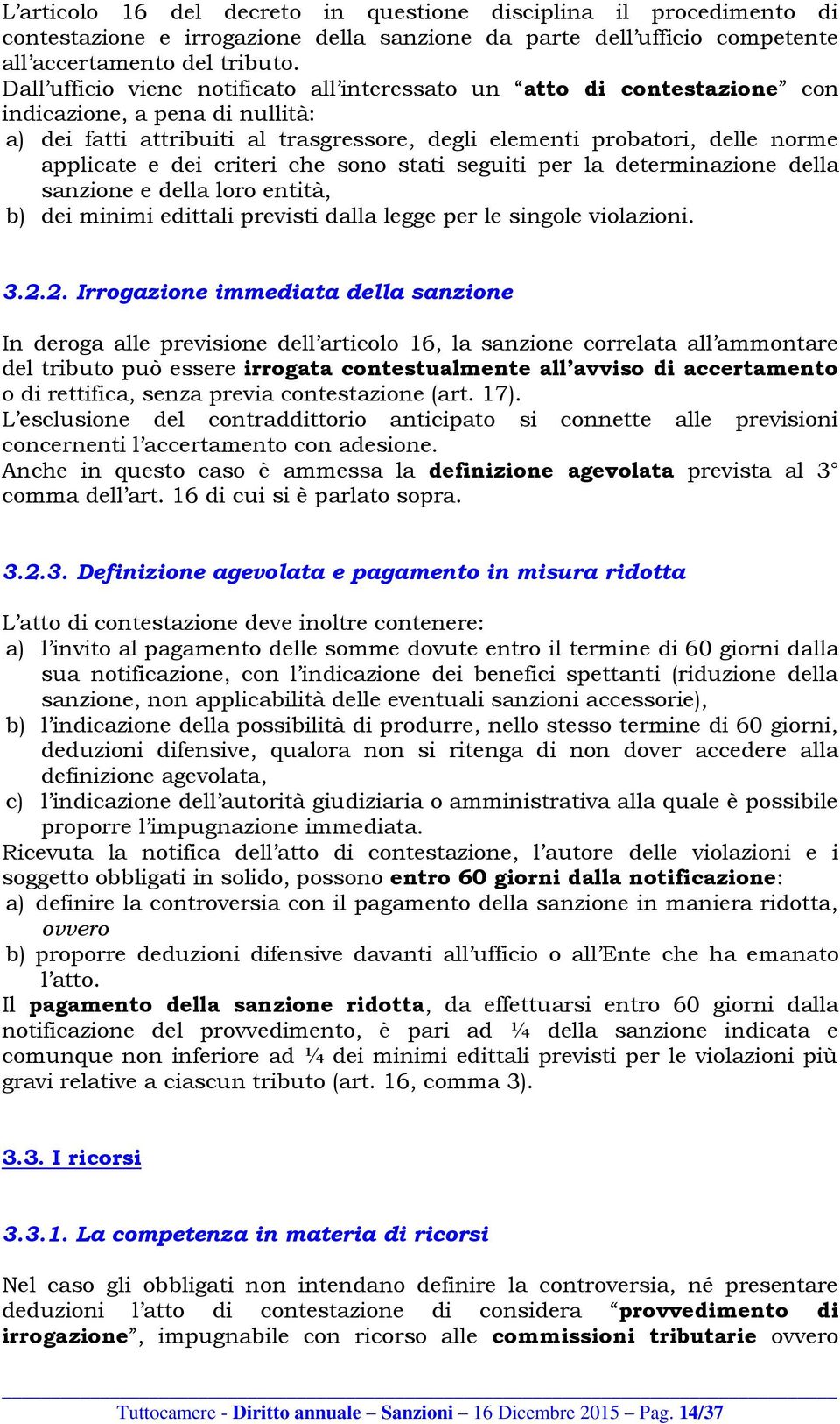 dei criteri che sono stati seguiti per la determinazione della sanzione e della loro entità, b) dei minimi edittali previsti dalla legge per le singole violazioni. 3.2.