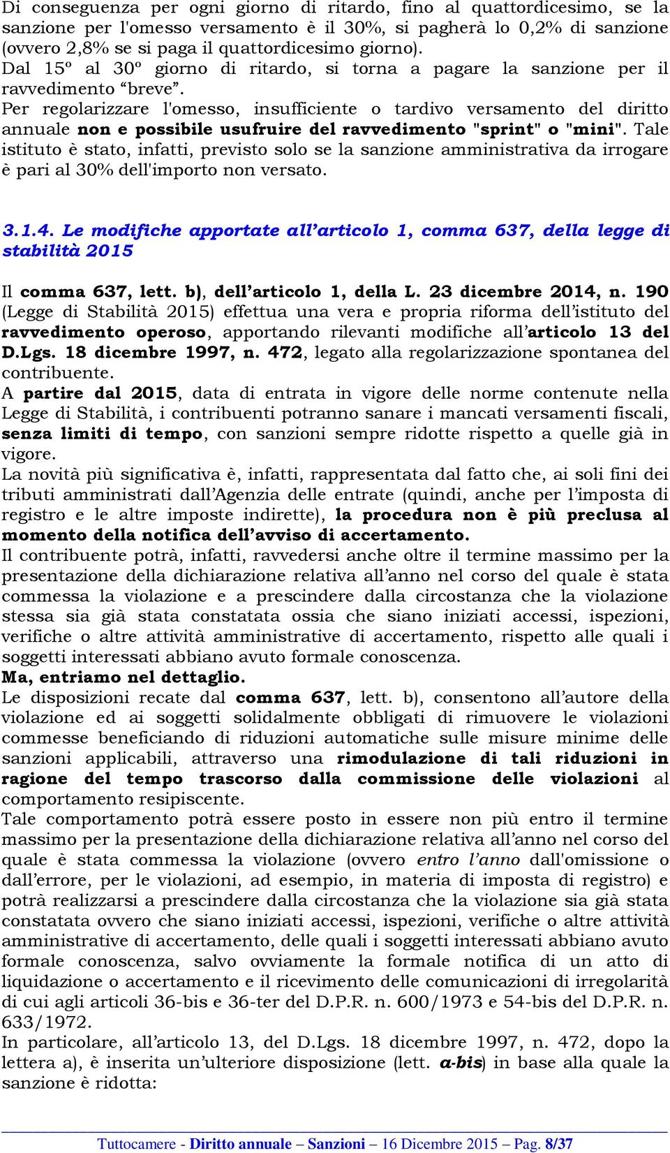 Per regolarizzare l'omesso, insufficiente o tardivo versamento del diritto annuale non e possibile usufruire del ravvedimento "sprint" o "mini".