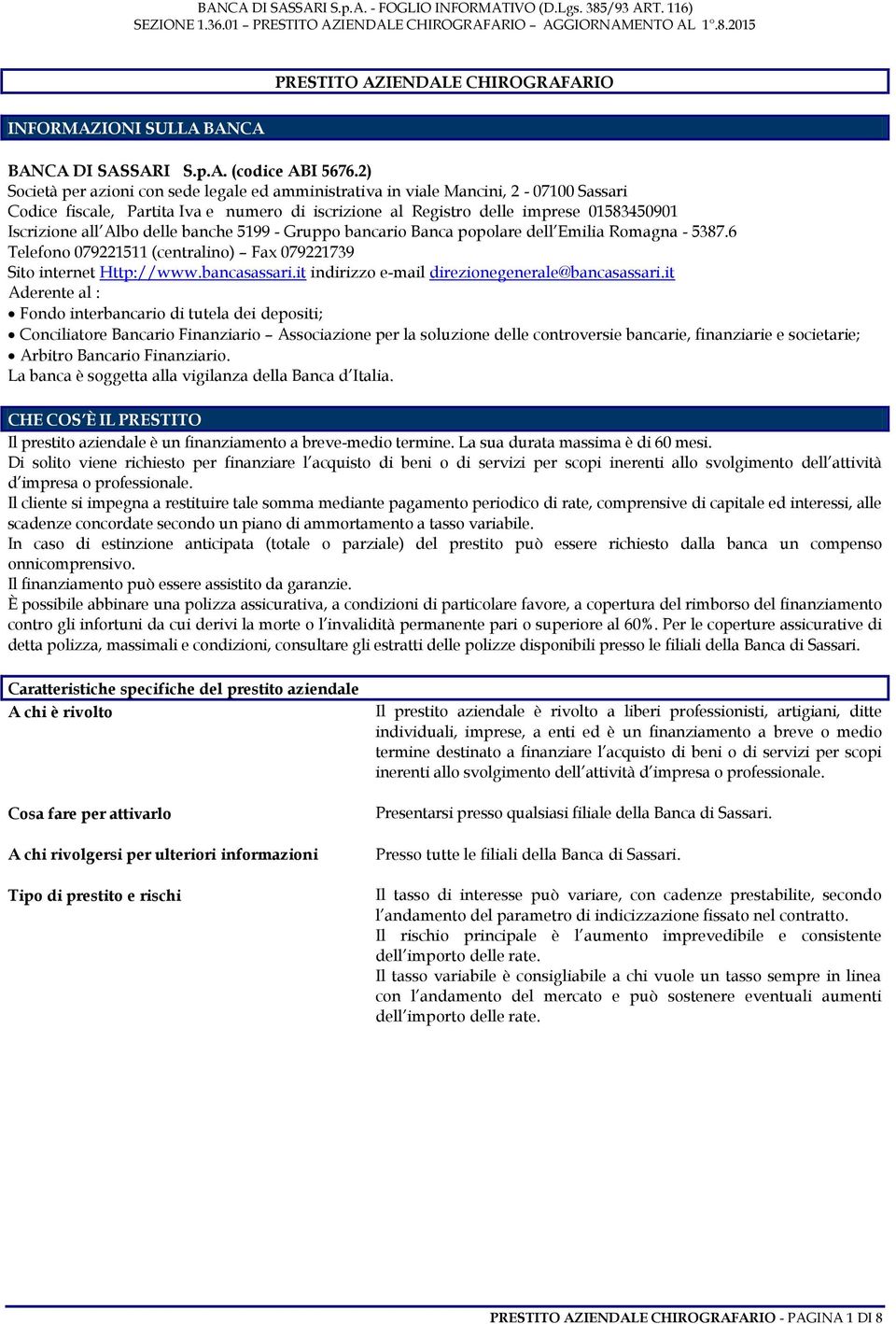 delle banche 5199 - Gruppo bancario Banca popolare dell Emilia Romagna - 5387.6 Telefono 079221511 (centralino) Fax 079221739 Sito internet Http://www.bancasassari.