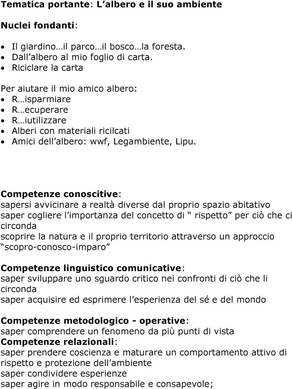 sapersi avvicinare a realtà diverse dal proprio spazio abitativo saper cogliere l importanza del concetto di rispetto per ciò che ci circonda scoprire la natura e il proprio territorio attraverso un