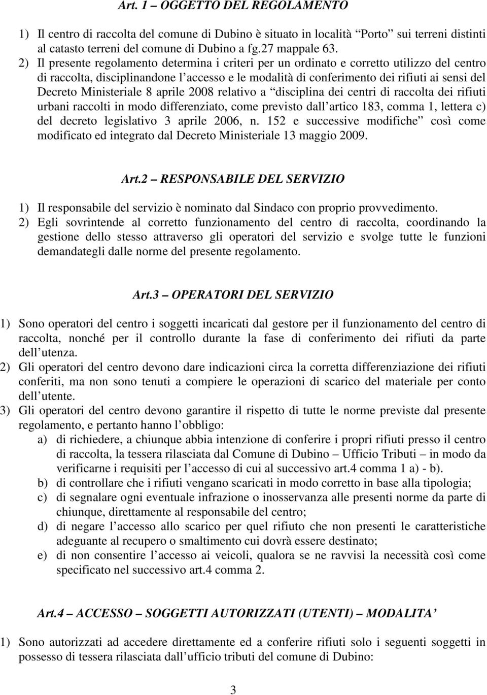 Ministeriale 8 aprile 2008 relativo a disciplina dei centri di raccolta dei rifiuti urbani raccolti in modo differenziato, come previsto dall artico 183, comma 1, lettera c) del decreto legislativo 3