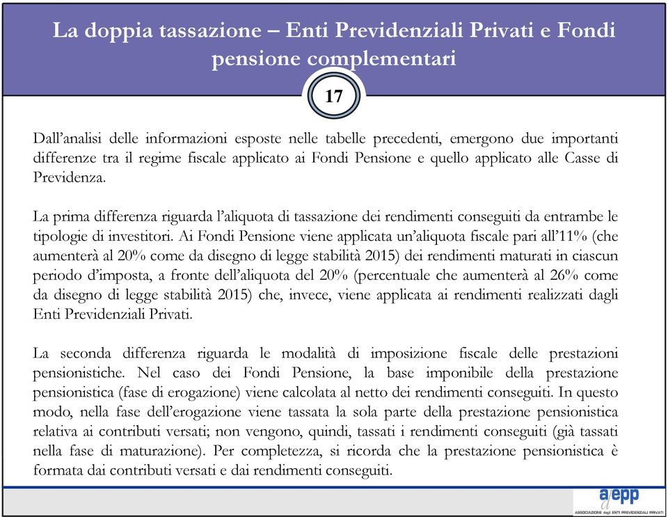 La prima differenza riguarda l aliquota di tassazione dei rendimenti conseguiti da entrambe le tipologie di investitori.