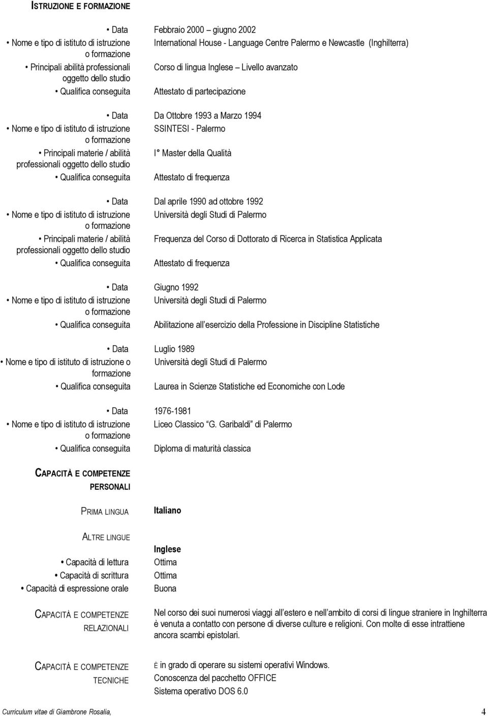 Principali materie / abilità I Master della Qualità professionali oggetto dello studio Qualifica conseguita Attestato di frequenza Dal aprile 1990 ad ottobre 1992 Nome e tipo di istituto di