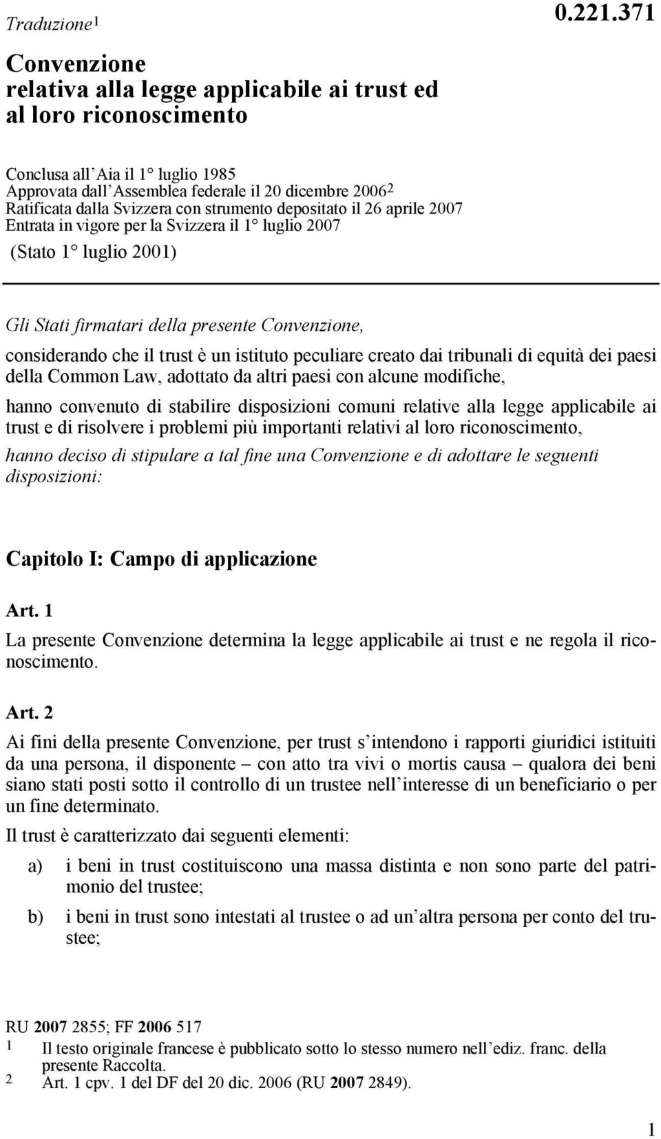 1 luglio 2007 (Stato 1 luglio 2001) Gli Stati firmatari della presente Convenzione, considerando che il trust è un istituto peculiare creato dai tribunali di equità dei paesi della Common Law,