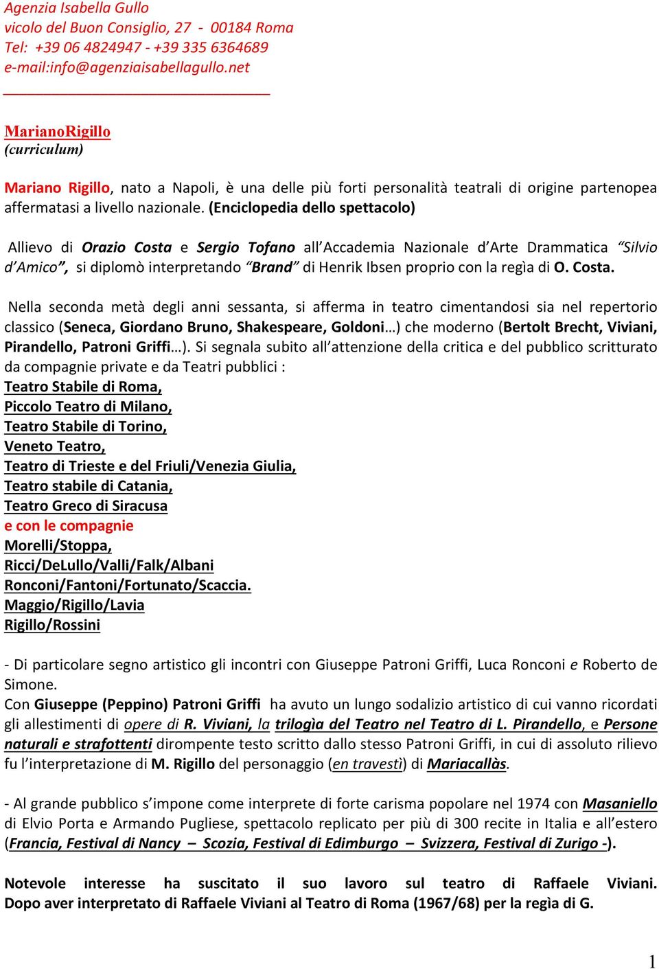 (Enciclopedia dello spettacolo) Allievo di Orazio Costa e Sergio Tofano all Accademia Nazionale d Arte Drammatica Silvio d Amico, si diplomò interpretando Brand di Henrik Ibsen proprio con la regìa