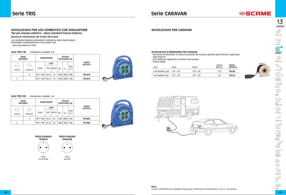 - Cavo tipo HO5VV-F (PVC) Serie CARAVAN AVVOLGI PER CARAVAN Serie TRIS 190 - Confezione /imballo: 1/6 TEDESCA FRANCESE 4 3x1,5 10 1200 3200 230 709.3810 4 3x1,5 10 1200 3200 230 709.