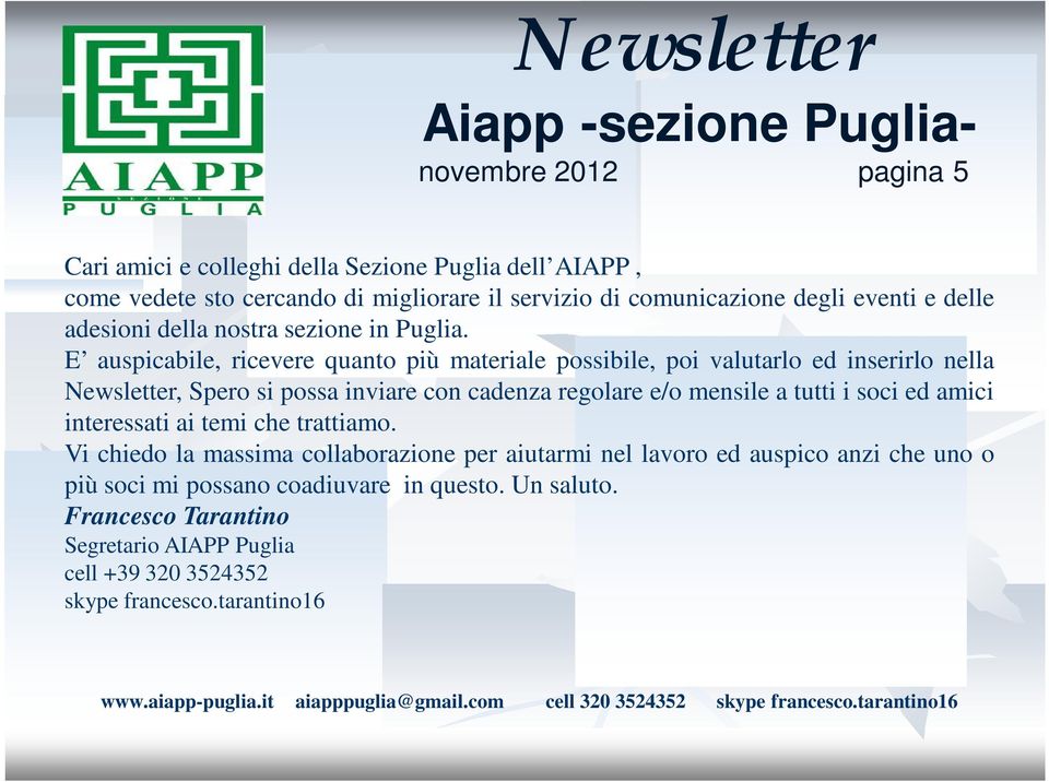 E auspicabile, ricevere quanto più materiale possibile, poi valutarlo ed inserirlo nella Newsletter, Spero si possa inviare con cadenza regolare e/o mensile a tutti i soci ed amici