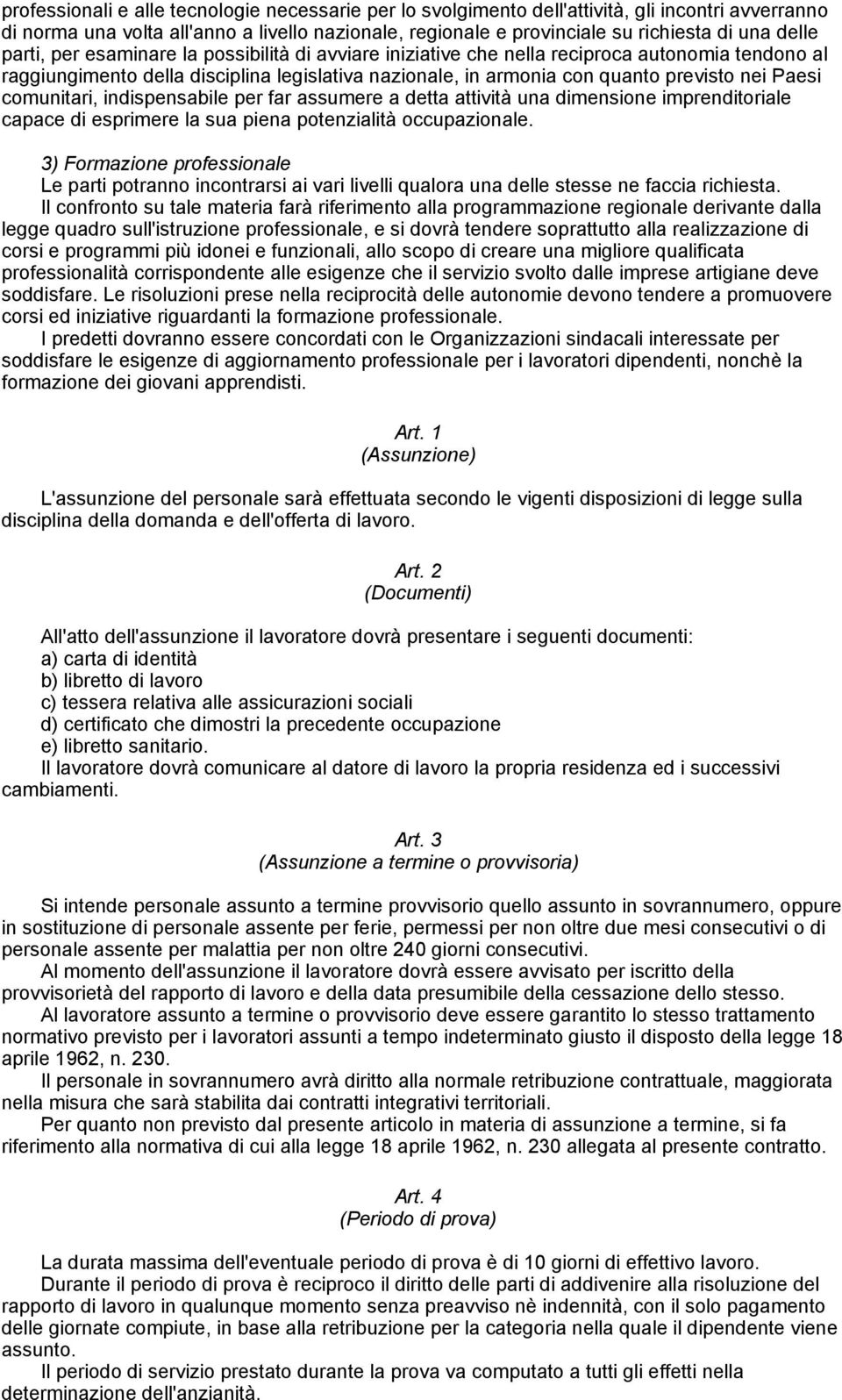 comunitari, indispensabile per far assumere a detta attività una dimensione imprenditoriale capace di esprimere la sua piena potenzialità occupazionale.