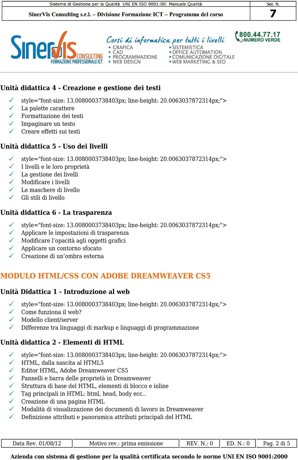 agli oggetti grafici Applicare un contorno sfocato Creazione di un ombra esterna MODULO HTML/CSS CON ADOBE DREAMWEAVER CS5 Unità Didattica 1 - Introduzione al web Come funziona il web?