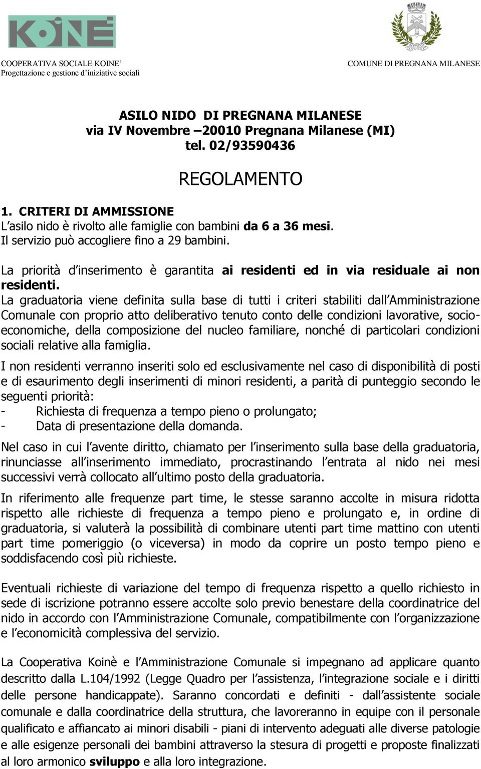 La priorità d inserimento è garantita ai residenti ed in via residuale ai non residenti.