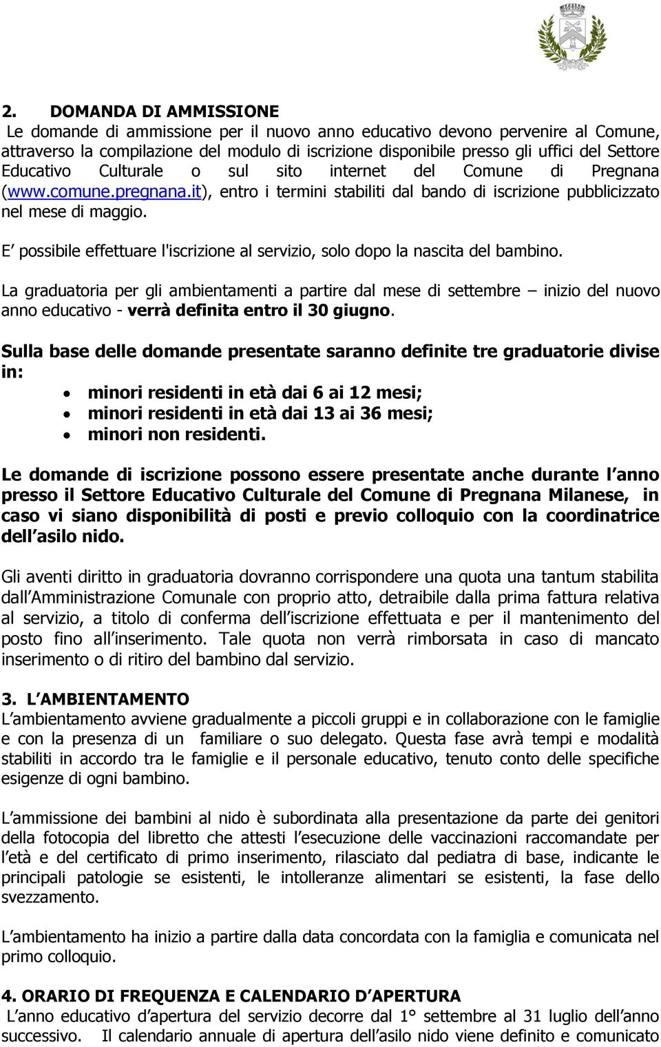 E possibile effettuare l'iscrizione al servizio, solo dopo la nascita del bambino.