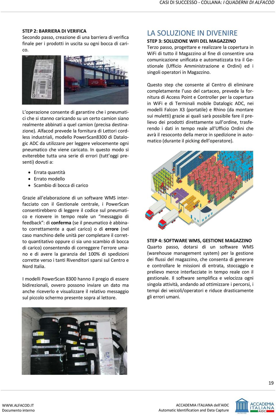 Alfacod prevede la fornitura di Lettori cordless industriali, modello PowerScan8300 di Datalogic ADC da utilizzare per leggere velocemente ogni pneumatico che viene caricato.