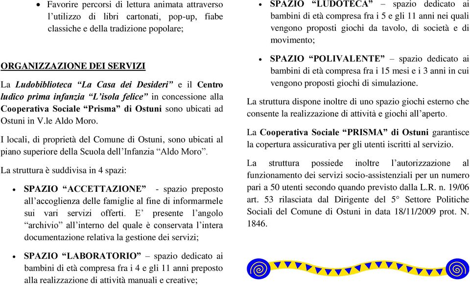 felice in concessione alla Cooperativa Sociale Prisma di Ostuni sono ubicati ad Ostuni in V.le Aldo Moro.