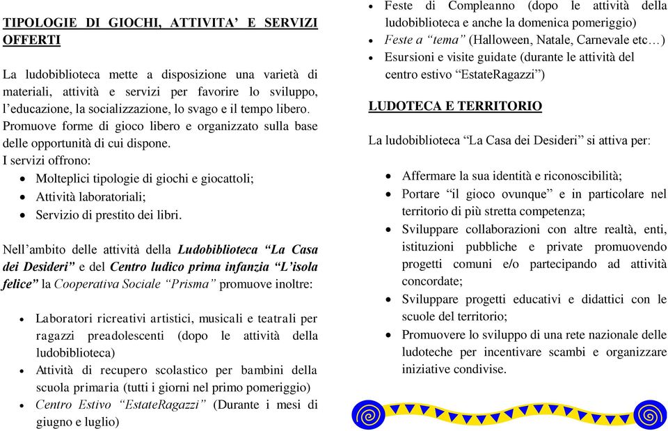 I servizi offrono: Molteplici tipologie di giochi e giocattoli; Attività laboratoriali; Servizio di prestito dei libri.