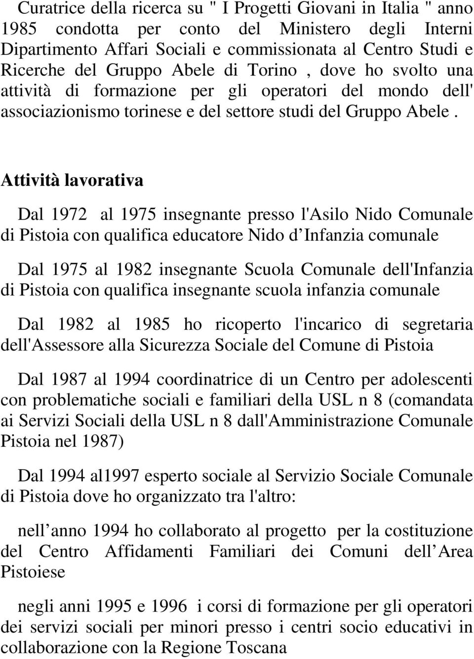 Attività lavorativa Dal 1972 al 1975 insegnante presso l'asilo Nido Comunale di Pistoia con qualifica educatore Nido d Infanzia comunale Dal 1975 al 1982 insegnante Scuola Comunale dell'infanzia di