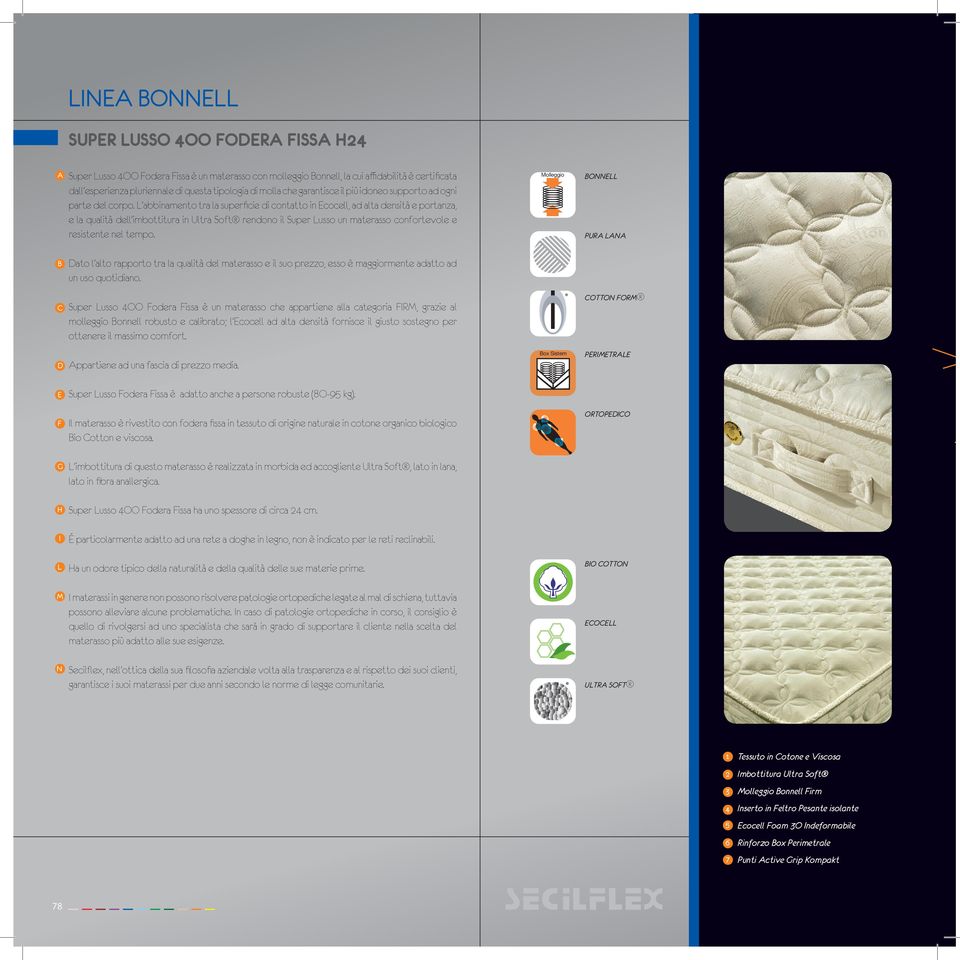 L abbinamento tra la superficie di contatto in Ecocell, ad alta densità e portanza, e la qualità dell imbottitura in Ultra Soft rendono il Super Lusso un materasso confortevole e resistente nel tempo.