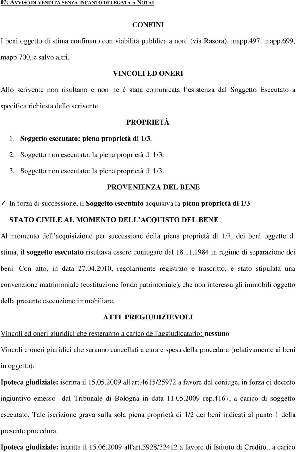 Soggetto esecutato: piena proprietà di 1/3. 2. Soggetto non esecutato: la piena proprietà di 1/3.