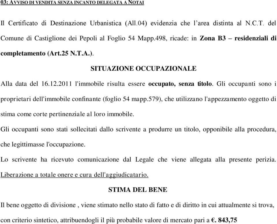 Gli occupanti sono i proprietari dell'immobile confinante (foglio 54 mapp.579), che utilizzano l'appezzamento oggetto di stima come corte pertinenziale al loro immobile.