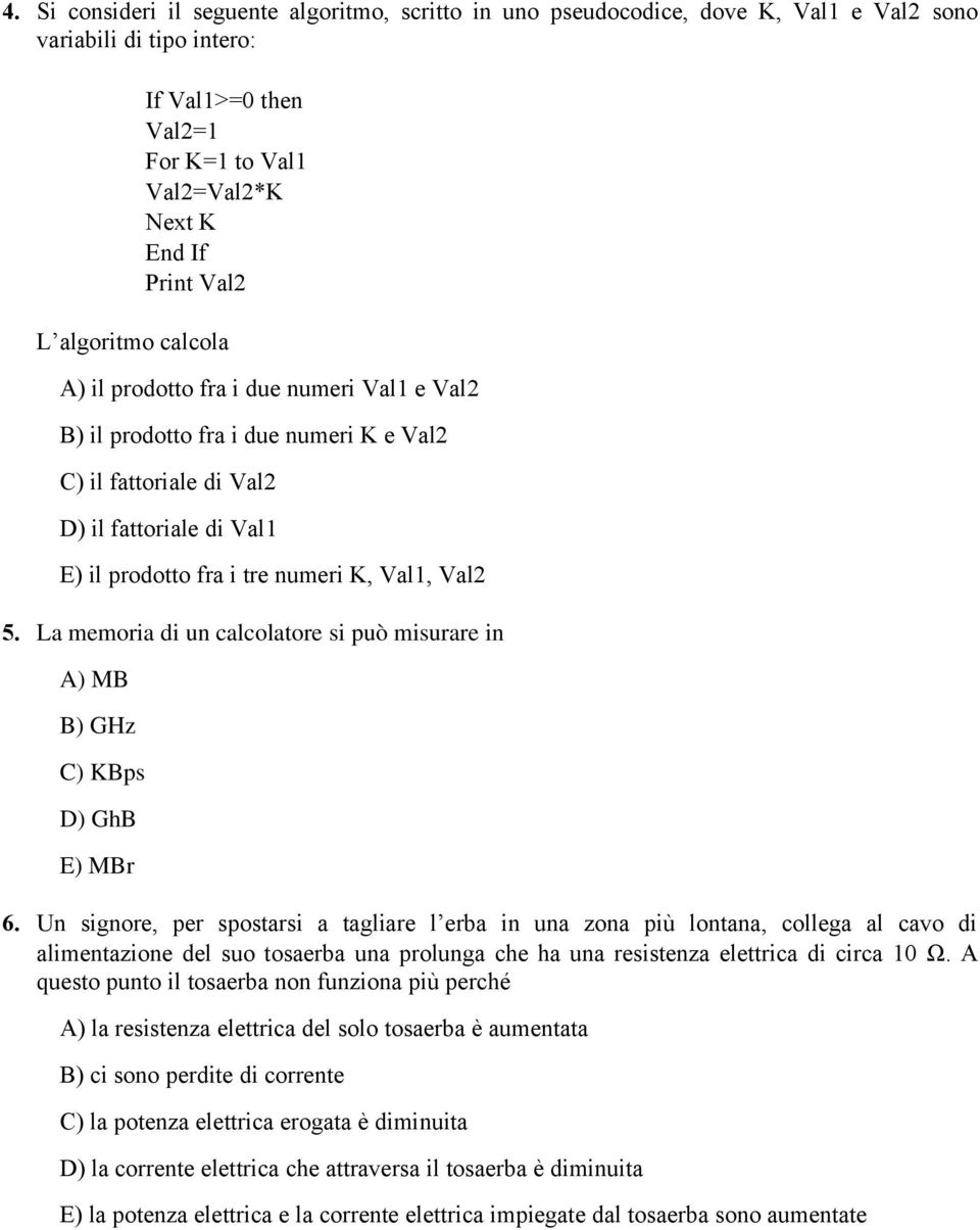 5. La memoria di un calcolatore si può misurare in A) MB B) GHz C) KBps D) GhB E) MBr 6.