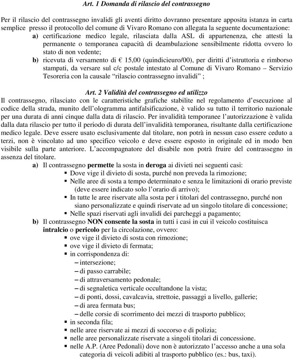 sensibilmente ridotta ovvero lo stato di non vedente; b) ricevuta di versamento di 15,00 (quindicieuro/00), per diritti d istruttoria e rimborso stampati, da versare sul c/c postale intestato al