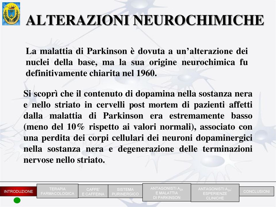 (meno del 10% rispetto ai valori normali), associato con una perdita dei corpi cellulari dei neuroni dopaminergici nella sostanza nera e degenerazione delle terminazioni