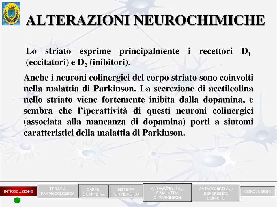 La secrezione di acetilcolina nello striato viene fortemente inibita dalla dopamina, e sembra che l iperattività di questi neuroni colinergici