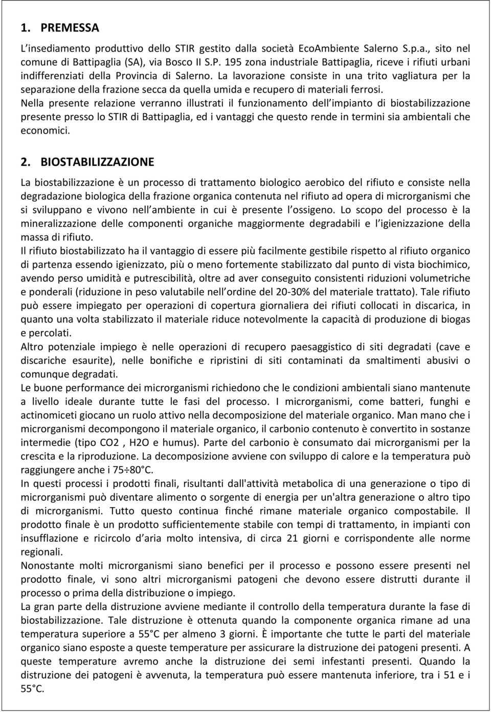 Nella presente relazione verranno illustrati il funzionamento dell impianto di biostabilizzazione presente presso lo STIR di Battipaglia, ed i vantaggi che questo rende in termini sia ambientali che