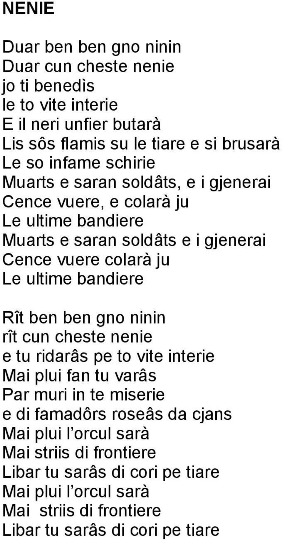 ultime bandiere Rît ben ben gno ninin rît cun cheste nenie e tu ridarâs pe to vite interie Mai plui fan tu varâs Par muri in te miserie e di famadôrs roseâs