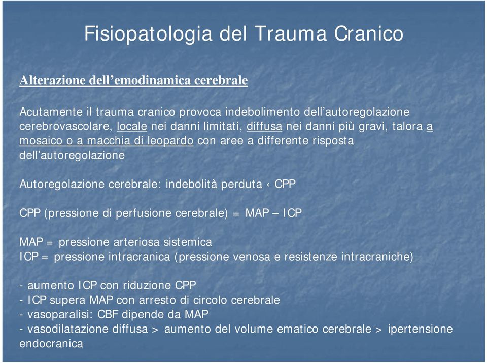 CPP (pressione di perfusione cerebrale) = MAP ICP MAP = pressione arteriosa sistemica ICP = pressione intracranica (pressione venosa e resistenze intracraniche) - aumento ICP con