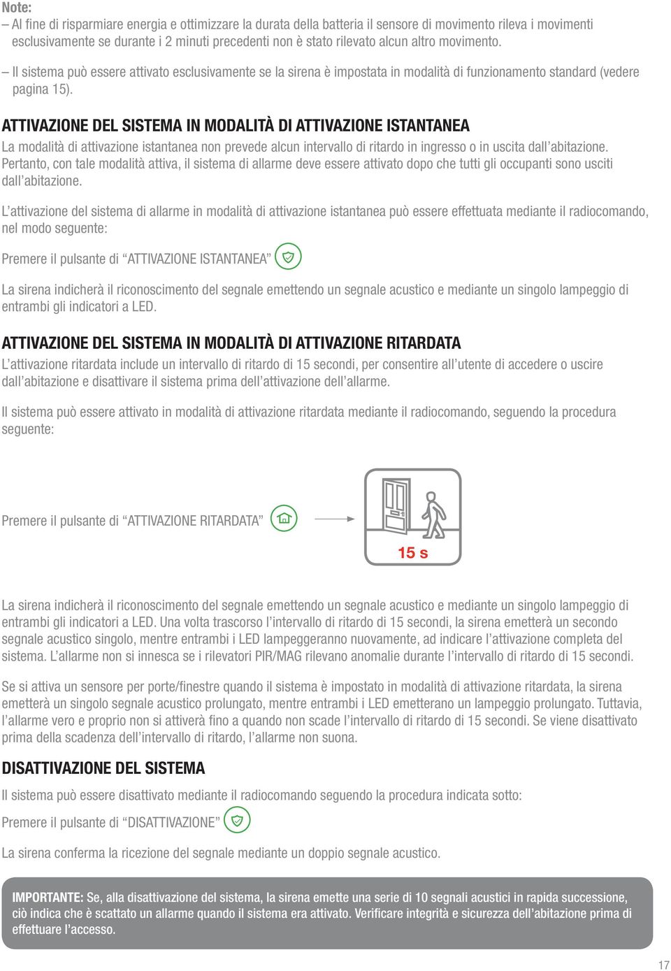 ATTIVAZIONE DEL SISTEMA IN MODALITÀ DI ATTIVAZIONE ISTANTANEA La modalità di attivazione istantanea non prevede alcun intervallo di ritardo in ingresso o in uscita dall abitazione.