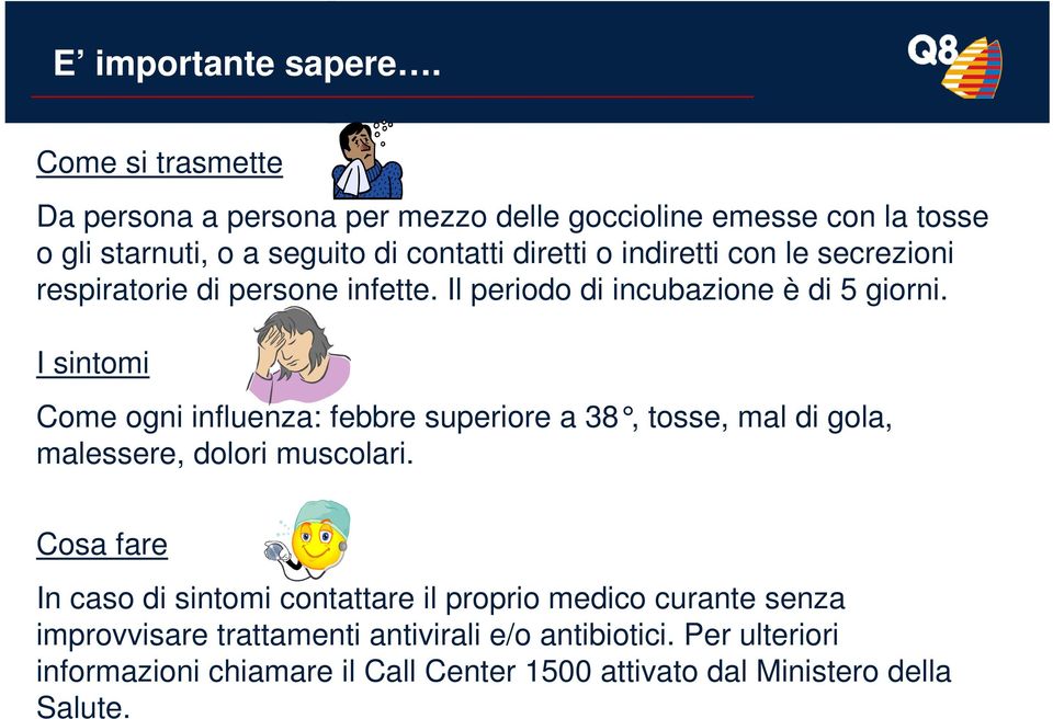 indiretti con le secrezioni respiratorie di persone infette. Il periodo di incubazione è di 5 giorni.