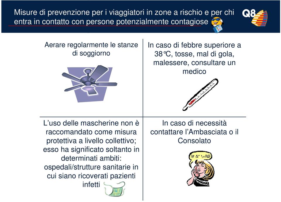 delle mascherine non è raccomandato come misura protettiva a livello collettivo; esso ha significato soltanto in determinati