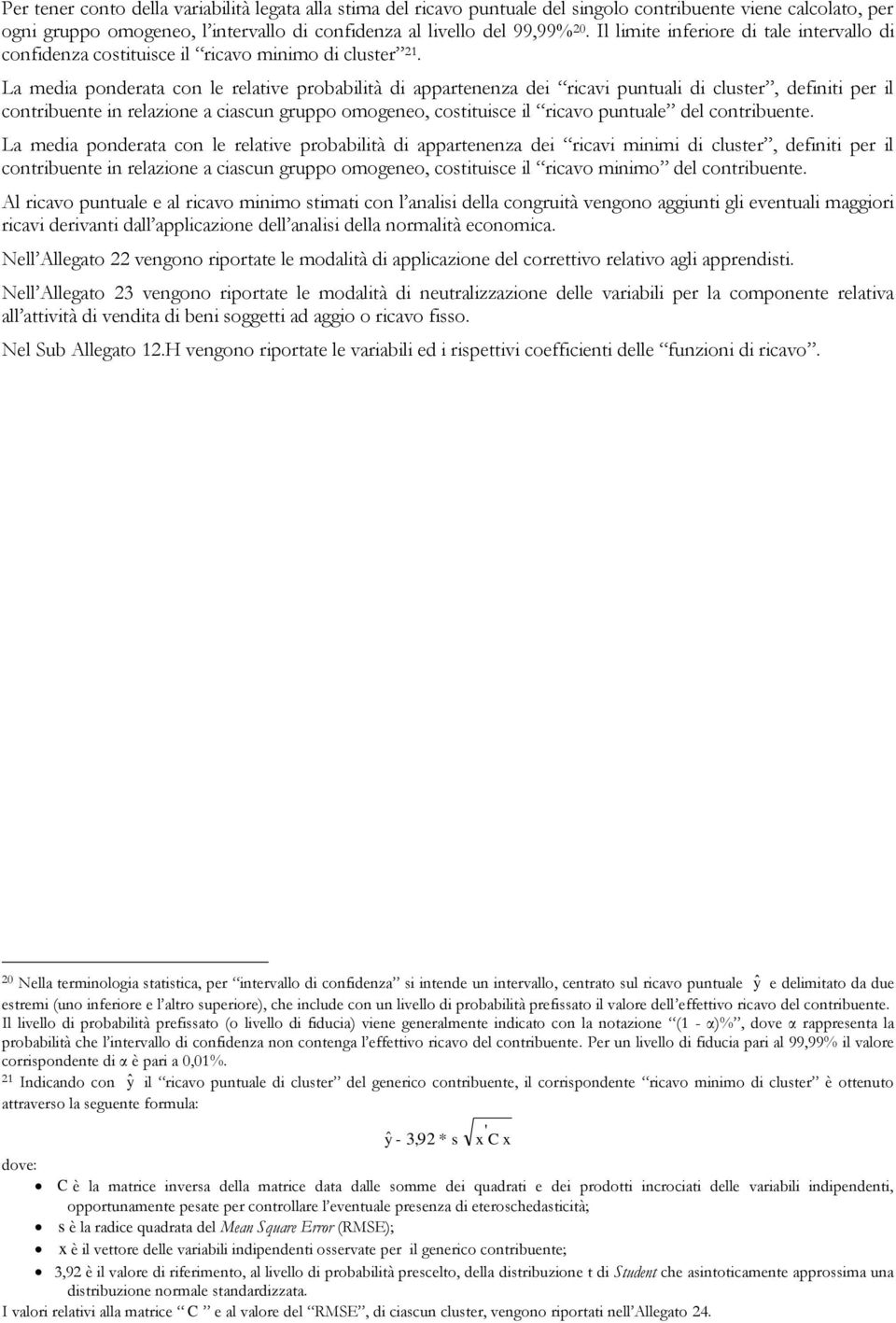 La media ponderata con le relative probabilità di appartenenza dei ricavi puntuali di cluster, definiti per il contribuente in relazione a ciascun gruppo omogeneo, costituisce il ricavo puntuale del