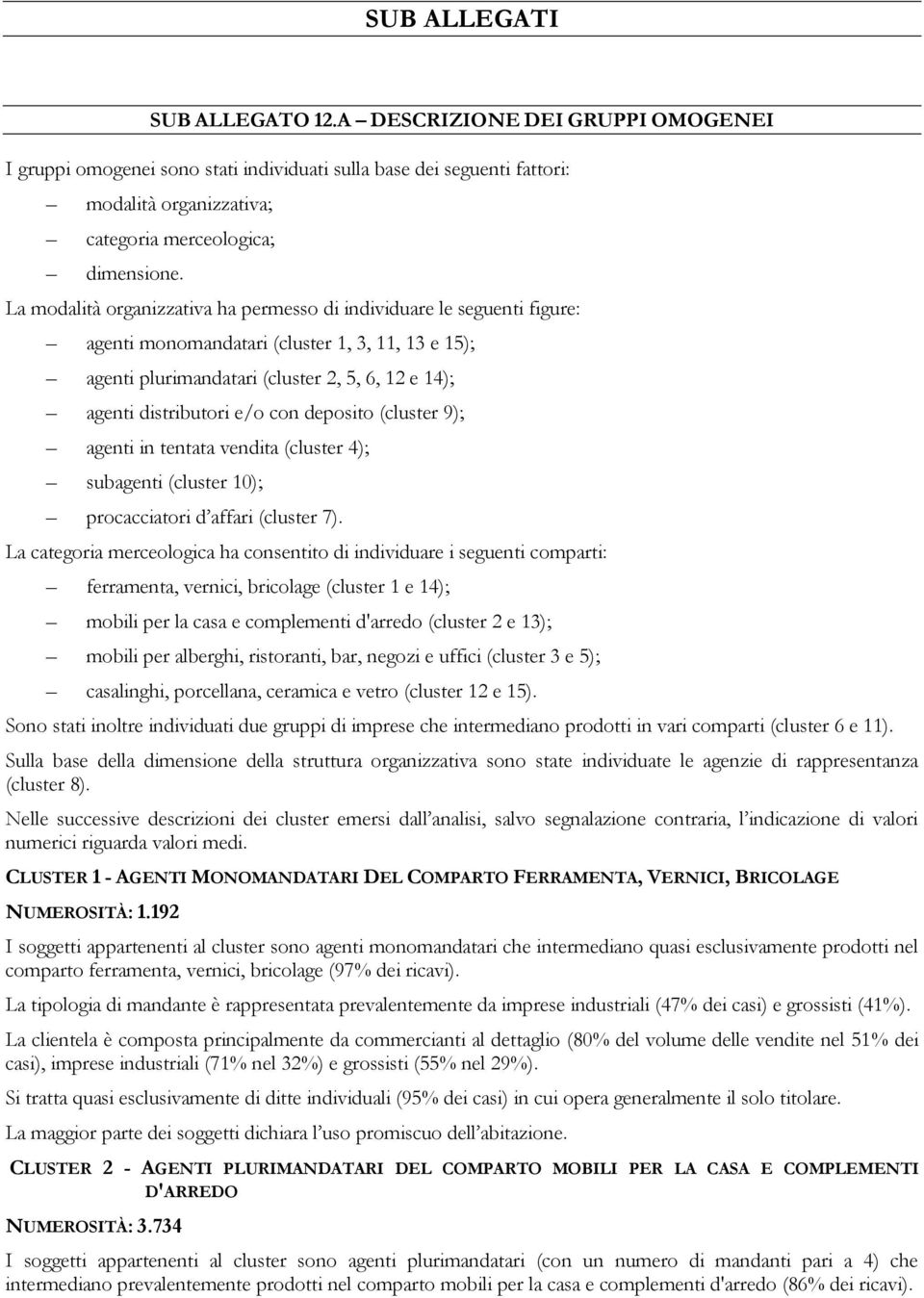 deposito (cluster 9); agenti in tentata vendita (cluster 4); subagenti (cluster 10); procacciatori d affari (cluster 7).