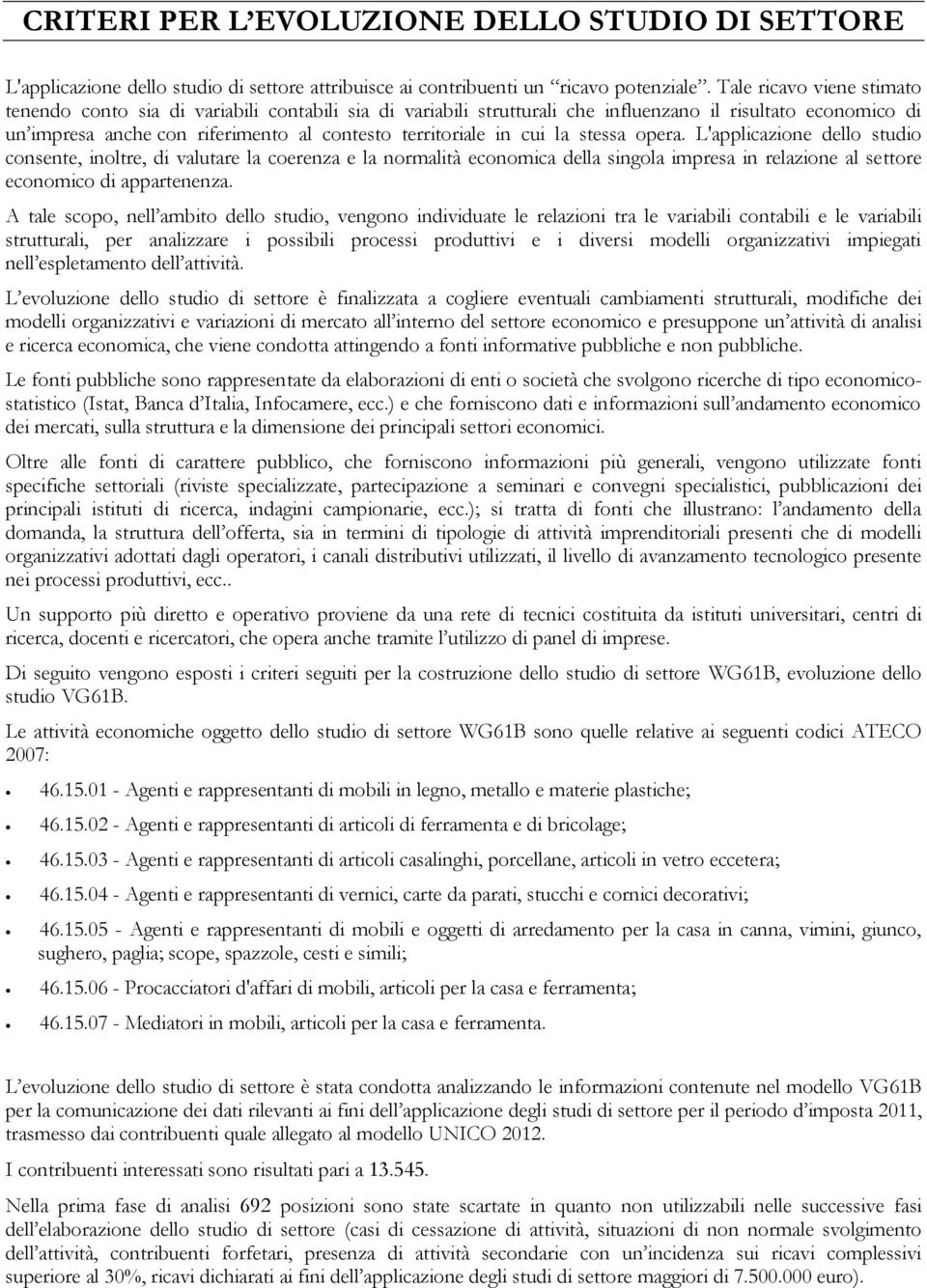 cui la stessa opera. L'applicazione dello studio consente, inoltre, di valutare la coerenza e la normalità economica della singola impresa in relazione al settore economico di appartenenza.