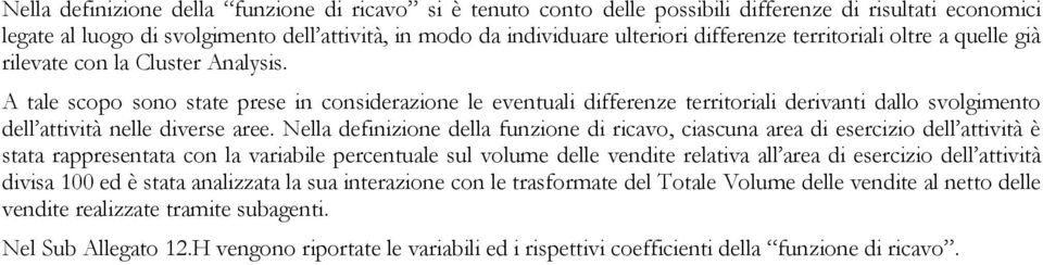 A tale scopo sono state prese in considerazione le eventuali differenze territoriali derivanti dallo svolgimento dell attività nelle diverse aree.