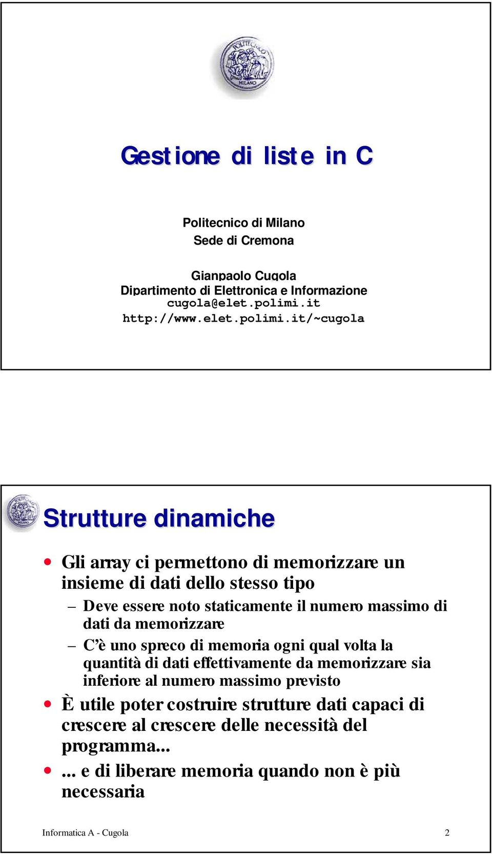 it/~cugola Strutture dinamiche Gli array ci permettono di memorizzare un insieme di dati dello stesso tipo Deve essere noto staticamente il numero massimo di dati