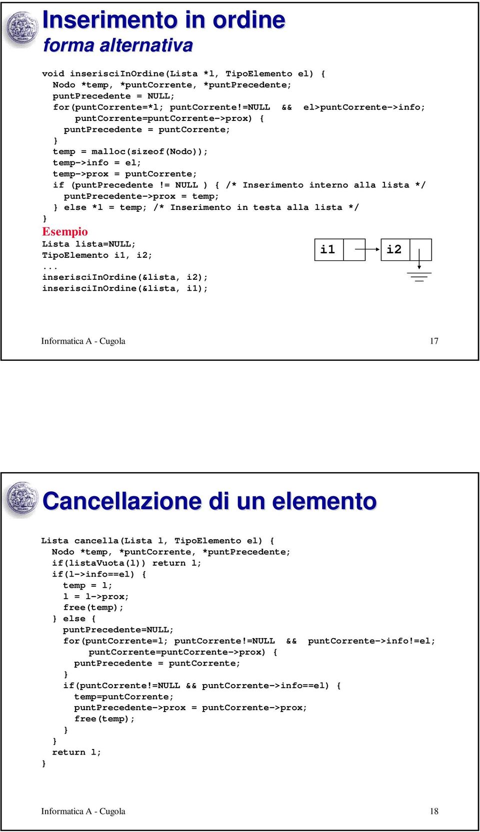 = NULL ) { /* Inserimento interno alla lista */ puntprecedente->prox = temp; else *l = temp; /* Inserimento in testa alla lista */ inserisciinordine(&lista, i2); inserisciinordine(&lista, i1); i1 i2