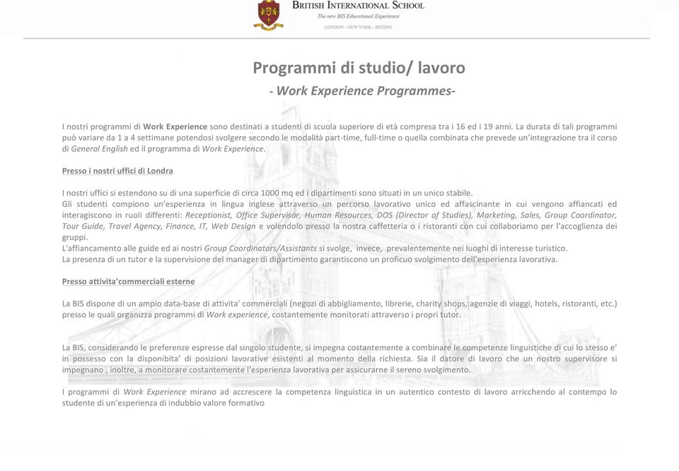 ed il programma di Work Experience. Presso i nostri uffici di Londra I nostri uffici si estendono su di una superficie di circa 1000 mq ed i dipartimenti sono situati in un unico stabile.