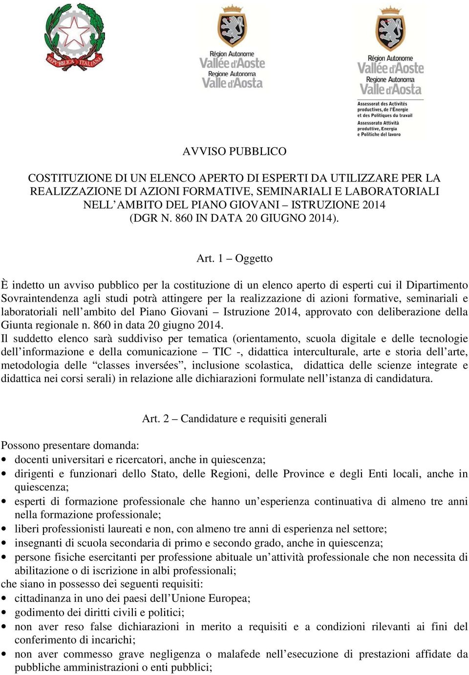 1 Oggetto È indetto un avviso pubblico per la costituzione di un elenco aperto di esperti cui il Dipartimento Sovraintendenza agli studi potrà attingere per la realizzazione di azioni formative,