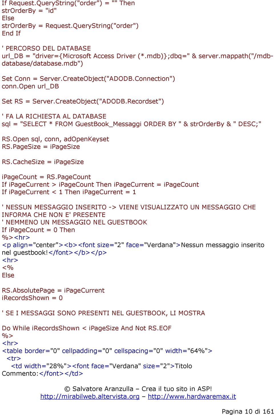 Connection") conn.open url_db Set RS = Server.CreateObject("ADODB.Recordset") ' FA LA RICHIESTA AL DATABASE sql = "SELECT * FROM GuestBook_Messaggi ORDER BY " & strorderby & " DESC;" RS.