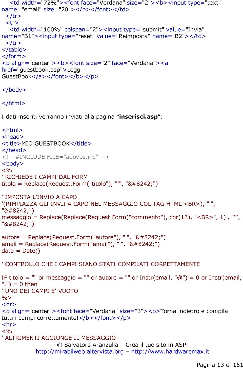 asp">leggi GuestBook</a></font></b></p> </body> </html> I dati inseriti verranno inviati alla pagina inserisci.asp : <html> <head> <title>mio GUESTBOOK</title> </head> <!-- #INCLUDE FILE="adovbs.