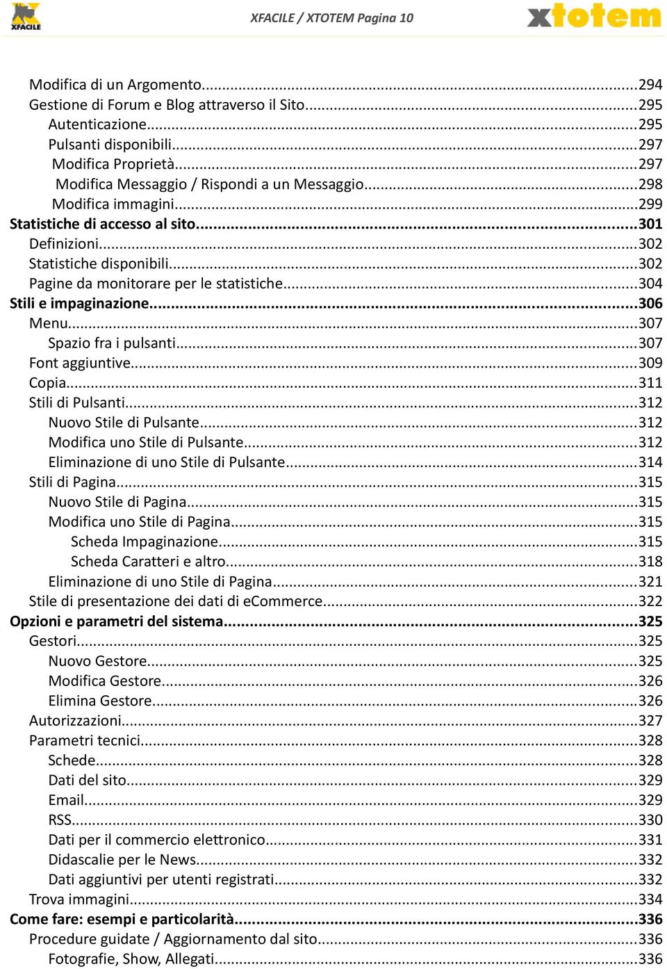 ..302 Pagine da monitorare per le statistiche...304 Stili e impaginazione...306 Menu...307 Spazio fra i pulsanti...307 Font aggiuntive...309 Copia...311 Stili di Pulsanti...312 Nuovo Stile di Pulsante.