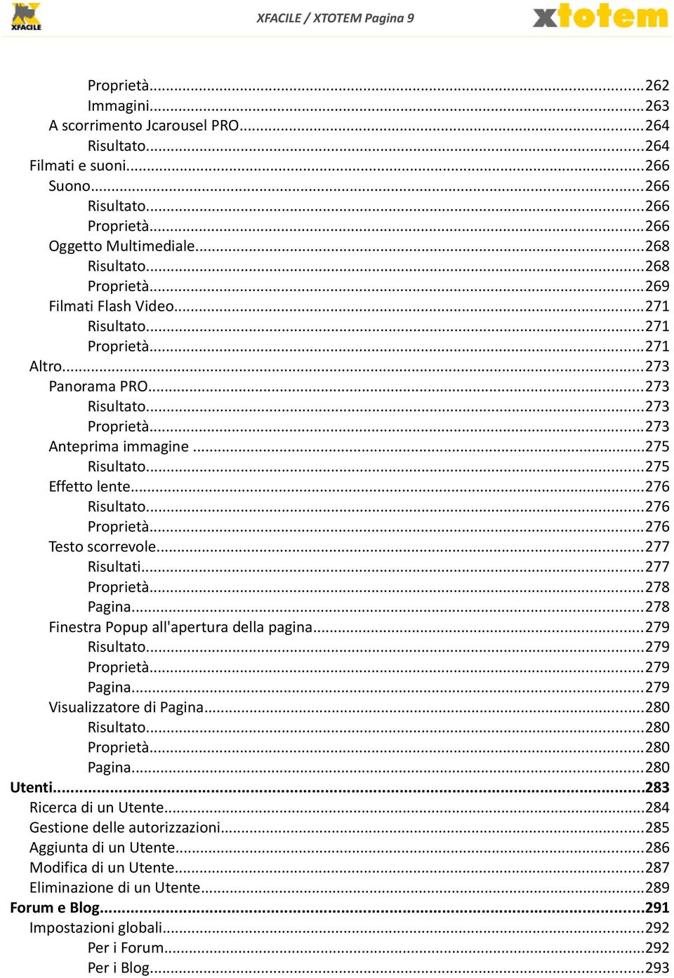 ..275 Effetto lente...276 Risultato...276 Proprietà...276 Testo scorrevole...277 Risultati...277 Proprietà...278 Pagina...278 Finestra Popup all'apertura della pagina...279 Risultato...279 Proprietà.