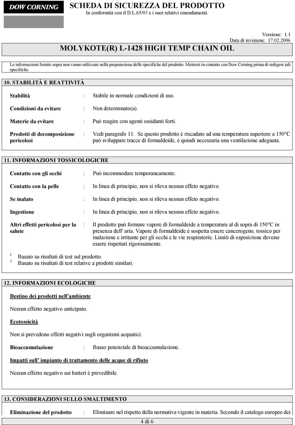 Prodotti di decomposizione pericolosi : Vedi paragrafo 11.