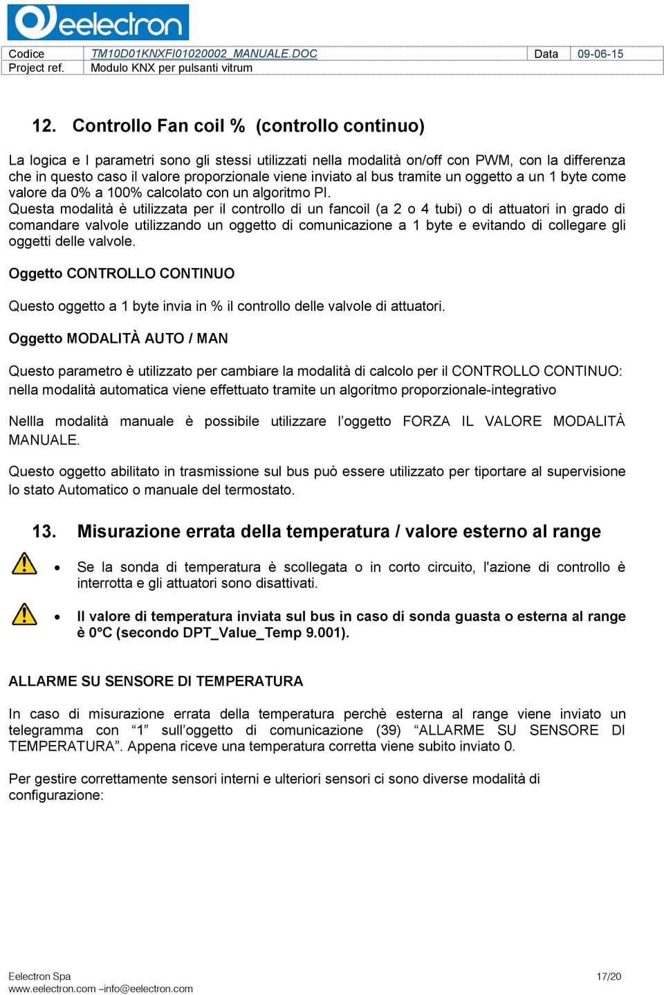 Questa modalità è utilizzata per il controllo di un fancoil (a 2 o 4 tubi) o di attuatori in grado di comandare valvole utilizzando un oggetto di comunicazione a 1 byte e evitando di collegare gli