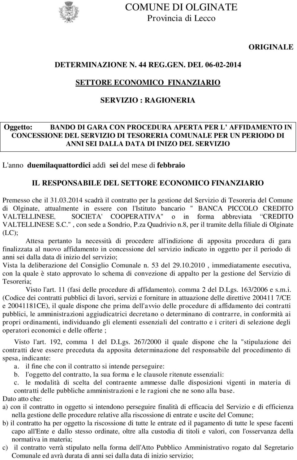 ANNI SEI DALLA DATA DI INIZO DEL SERVIZIO L'anno duemilaquattordici addì sei del mese di febbraio ECONOMICO FINANZIARIO Premesso che il 31.03.