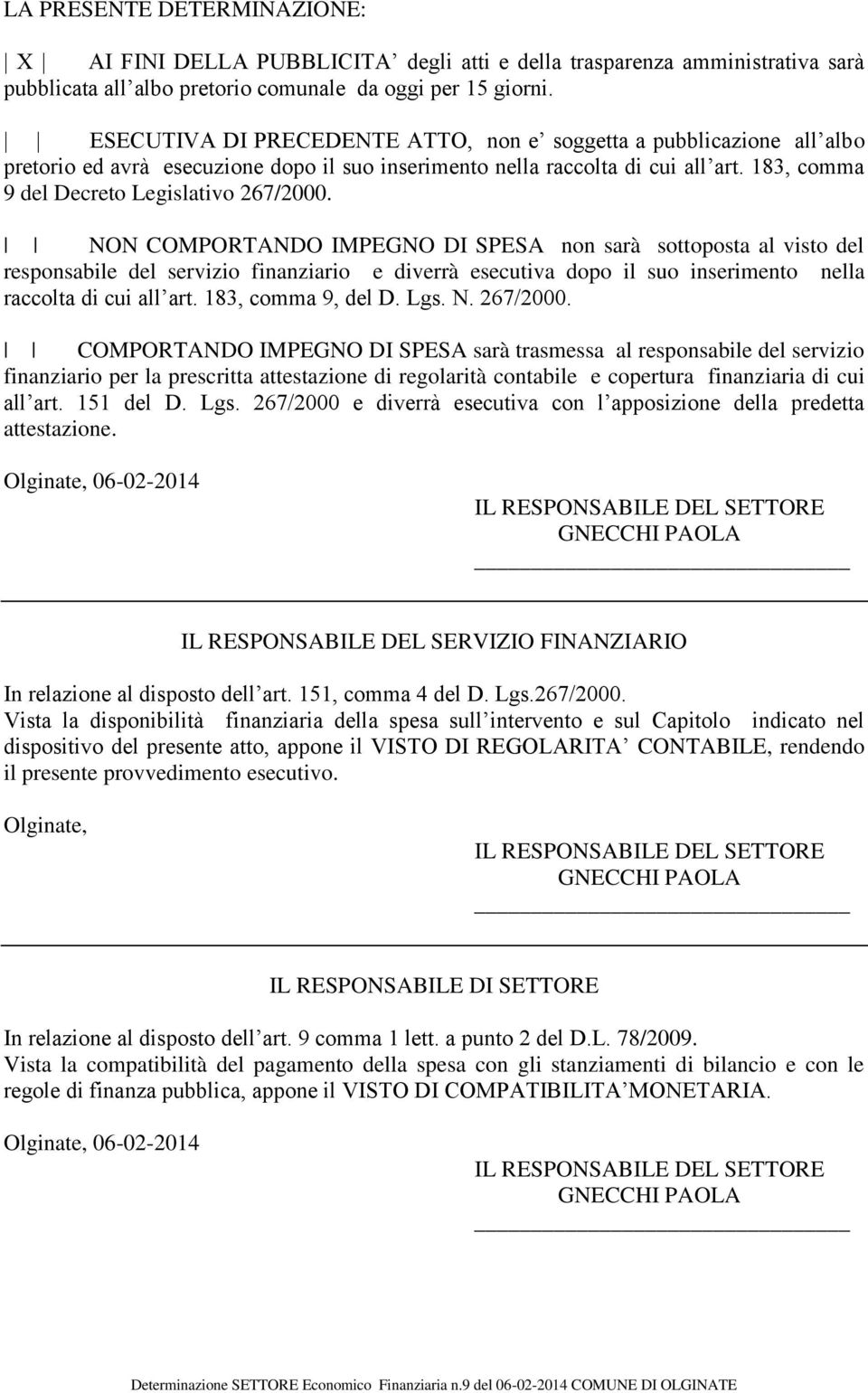 NON COMPORTANDO IMPEGNO DI SPESA non sarà sottoposta al visto del responsabile del servizio finanziario e diverrà esecutiva dopo il suo inserimento nella raccolta di cui all art. 183, comma 9, del D.